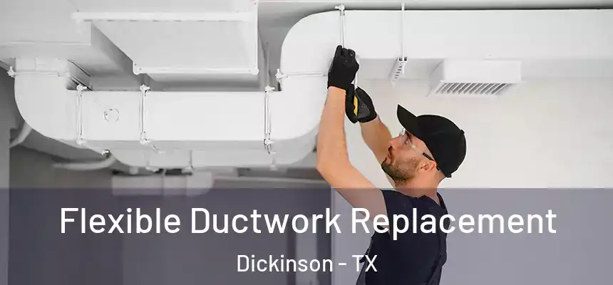  Flexible Ductwork Replacement Dickinson - TX