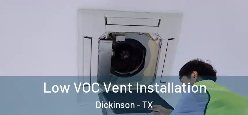  Low VOC Vent Installation Dickinson - TX